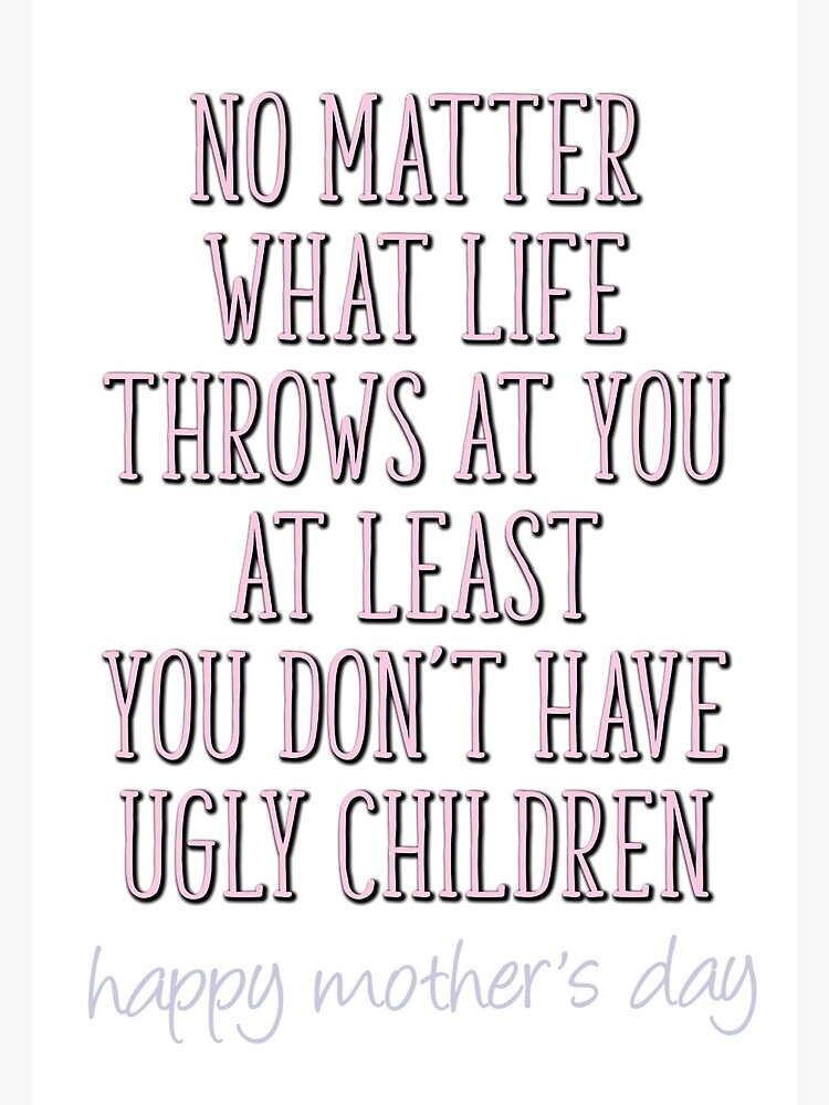 Thumbnail 2 of 2, Greeting Card, Funny Mother's Day, At Least You Don't Have Ugly Children designed and sold by TheNC.