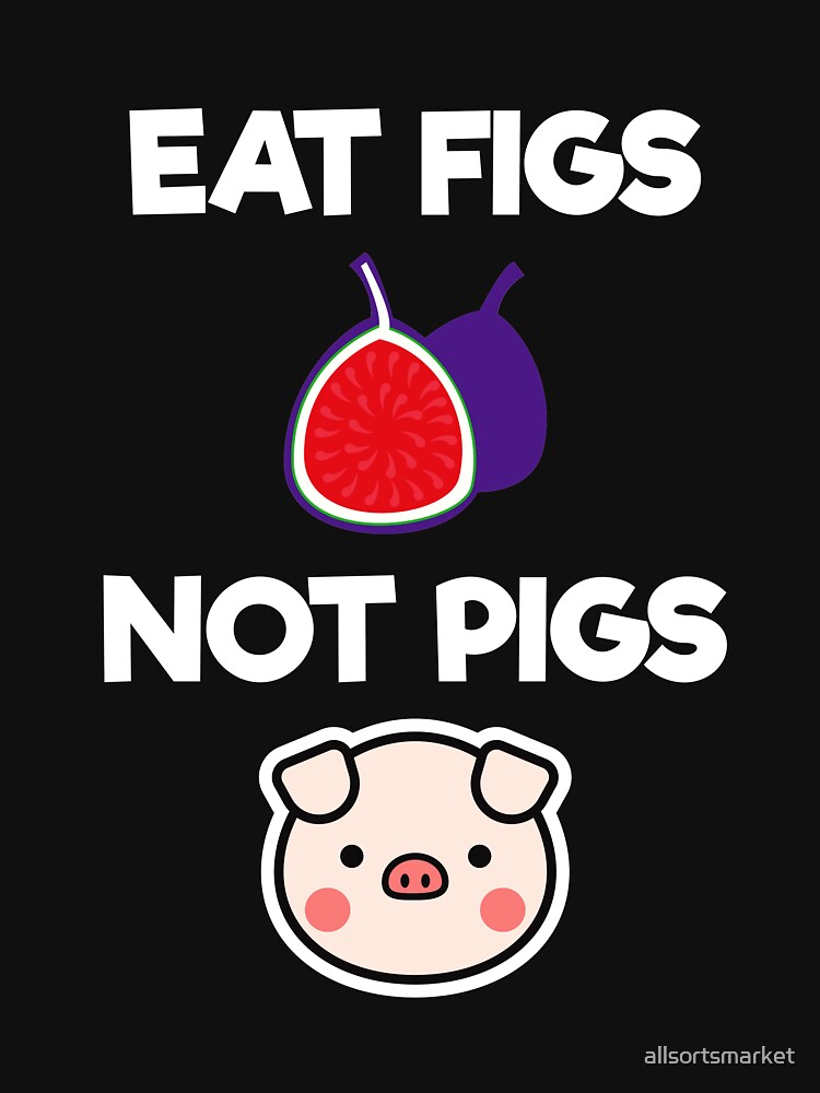 eat figs not pigs shirt