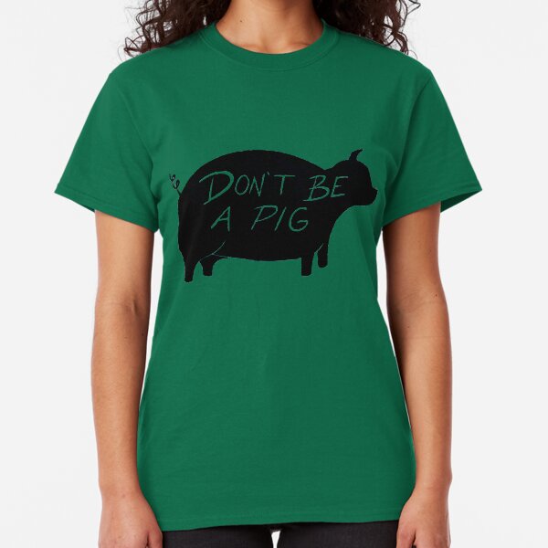 Dont Be a Pig Classic T-Shirt