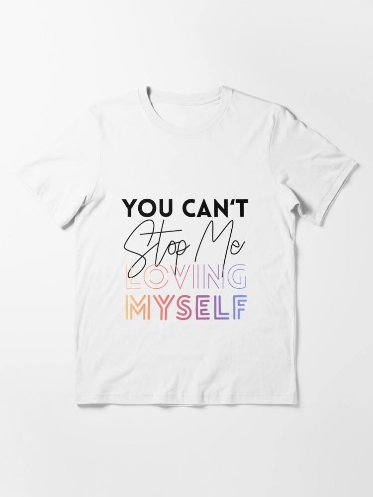 You Can T Stop Me Loving Myself T Shirt By Marisaurban Redbubble