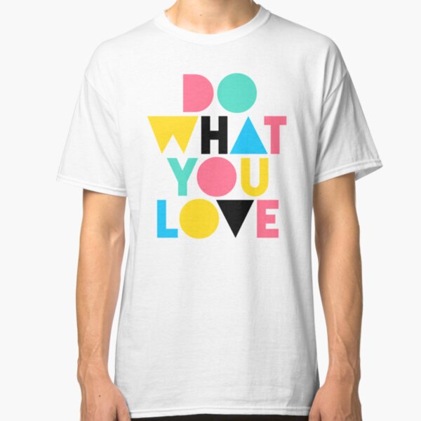 Do What You Love. Classic T-Shirt
