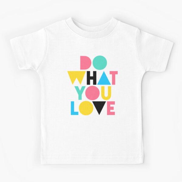 Do What You Love. Kids T-Shirt