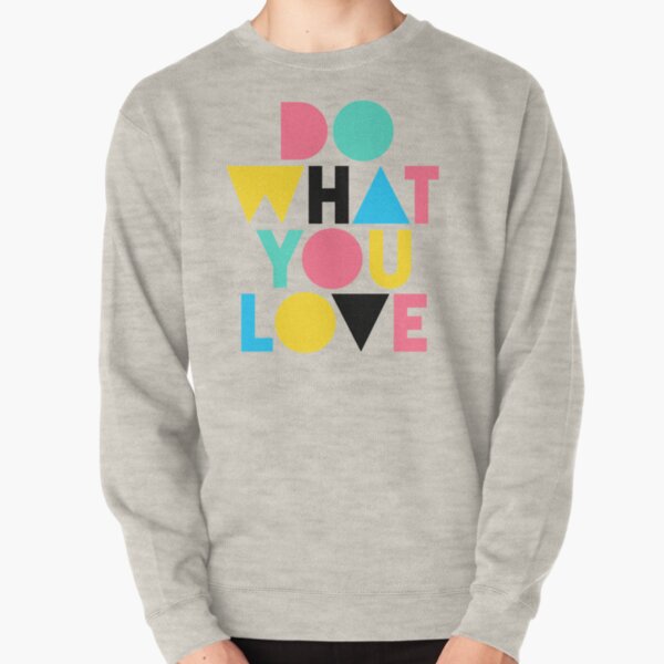 Do What You Love. Pullover Sweatshirt