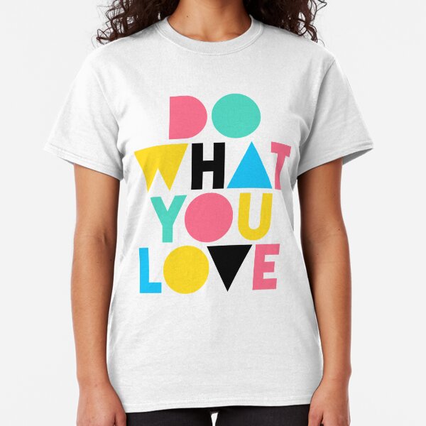 Do What You Love. Classic T-Shirt