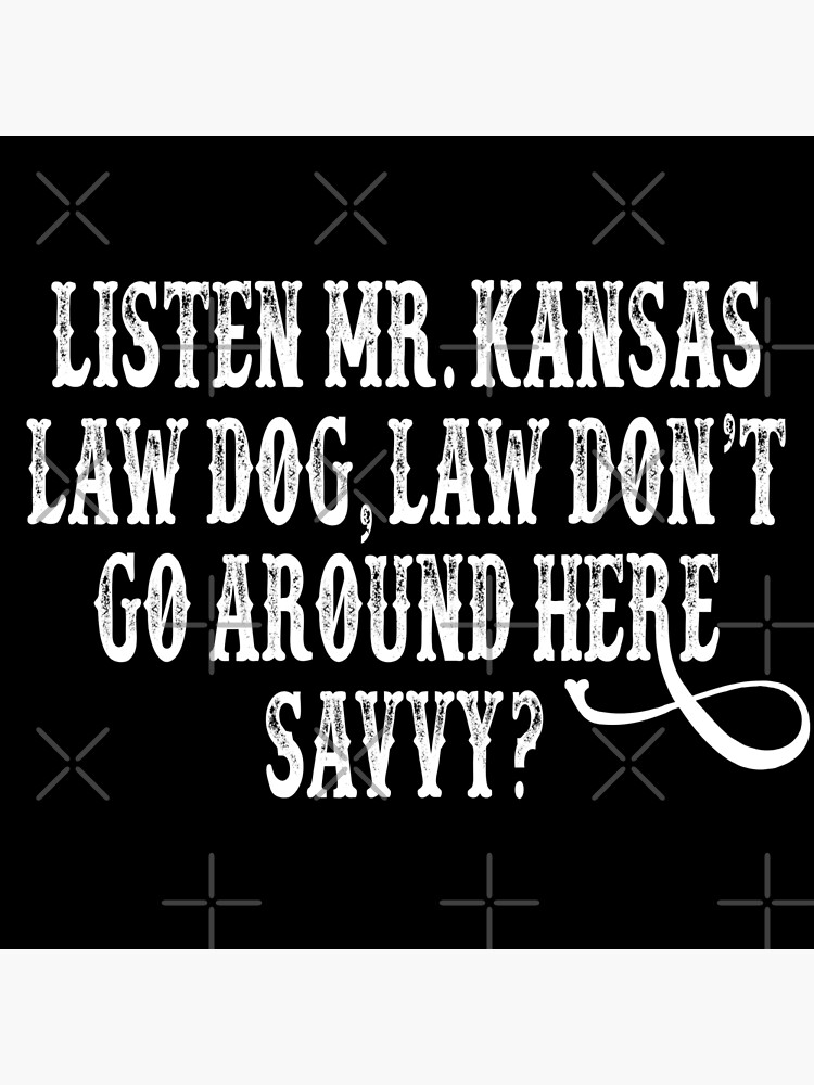"Tombstone Quote Listen Mr. Kansas Law Dog " Poster for Sale by
