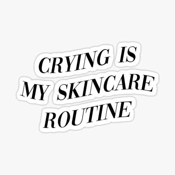 Crying is my Skincare Routine Sticker