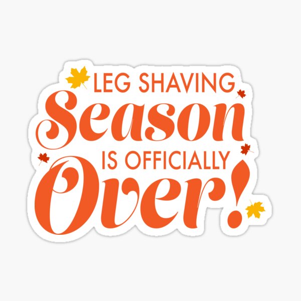 Leg Shaving Season is Officially Over- Fall Theme Sticker