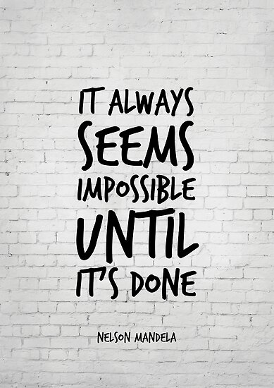  It always seems impossible until it s done Nelson 