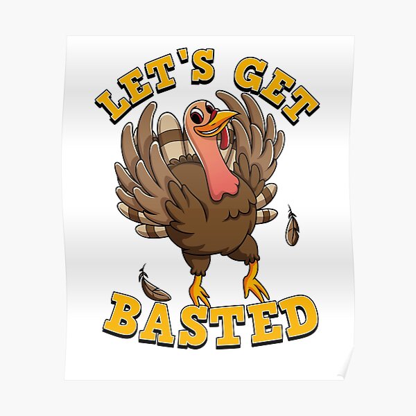 Let's Get Basted - Thanksgiving Turkey Drinking T-shirt Poster