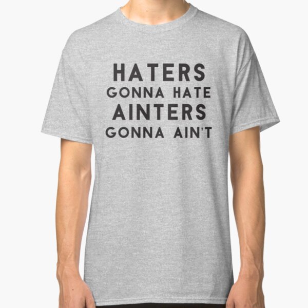 Haters Gonna Hate Ainters Aint Gifts & Merchandise | Redbubble