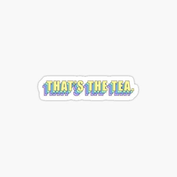 That's the tea. Sticker