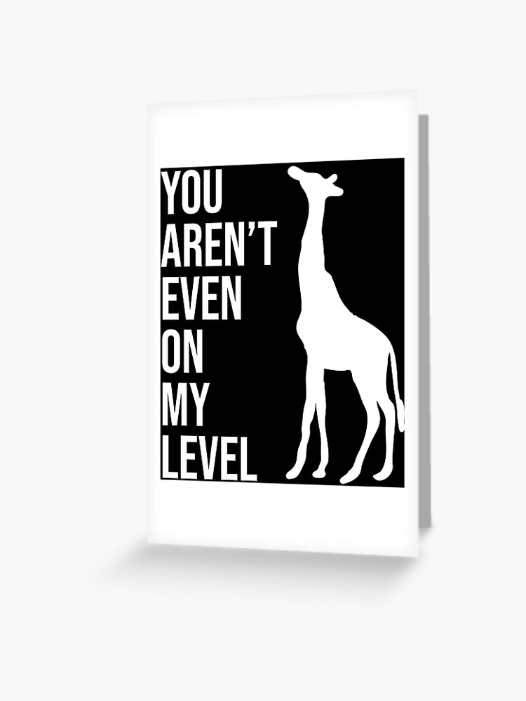 You Aren't Even on My Level - Funny Giraffe Gift T-Shirt