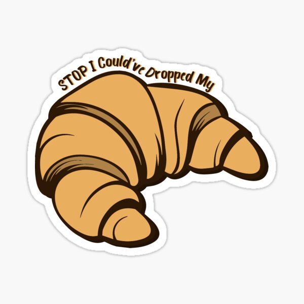 Item preview, I Could've Dropped My Croissant designed and sold by Mack-Conn.