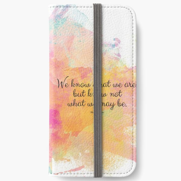 We know what we are, but know not what we may be.’ Shakespeare quote iPhone Wallet