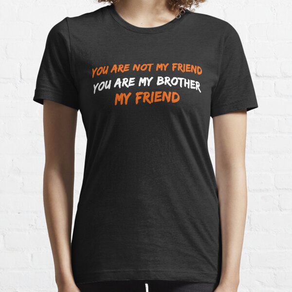 You Are Not My Friend You Are my Brother – Pasha Essential T-Shirt