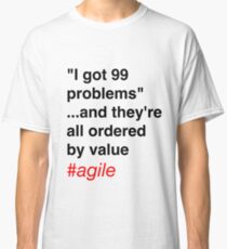 99 problems...ordered by value Classic T-Shirt