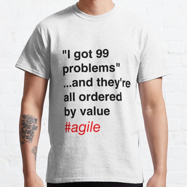 99 problems...ordered by value Classic T-Shirt