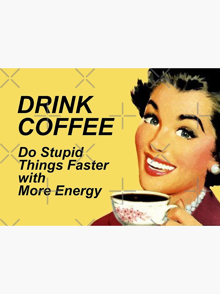 "Drink coffee, do stupid things faster vintage meme with woman holding