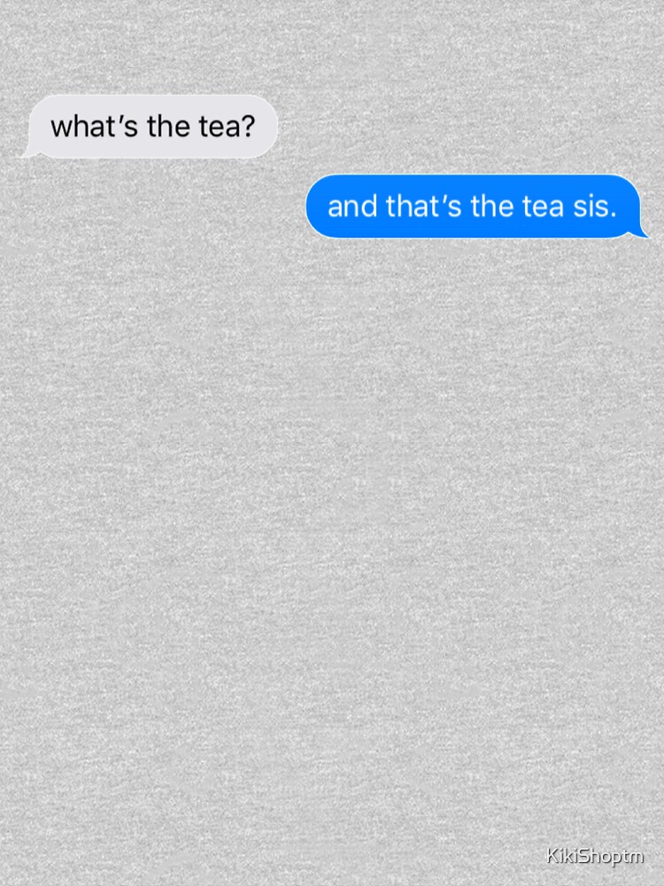 "what's the tea? and that's the tea sis" Tshirt by Redbubble