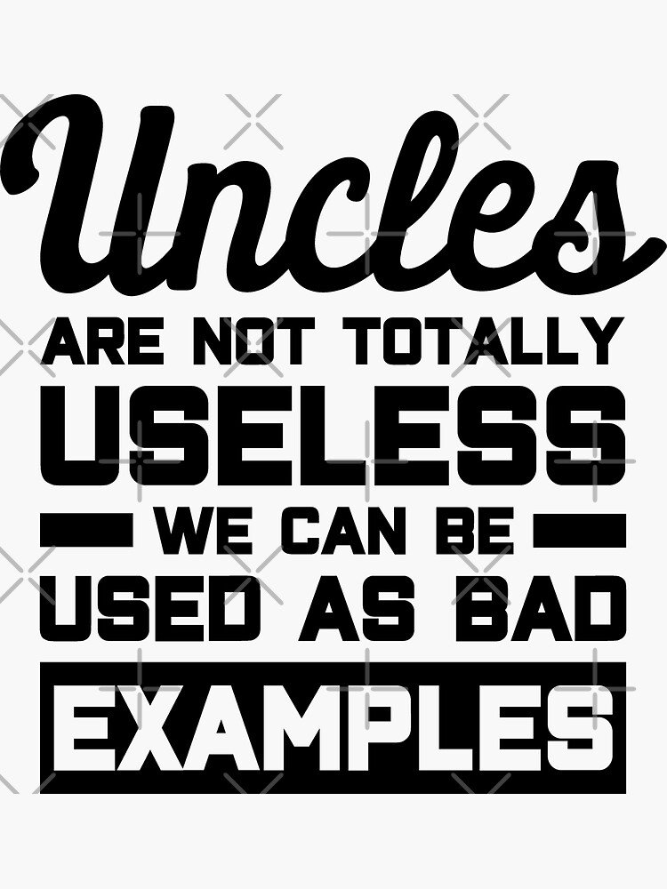 Uncles Are Not Totally Useless We Can Be Used As Bad Example Uncles Are Not Totally Useless We Can Be Used As Bad Example