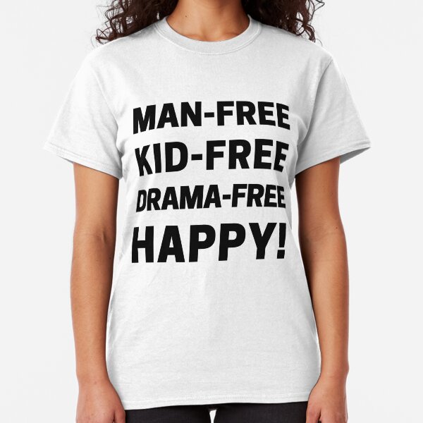 Man-Free, Kid-Free, Drama-Free, Happy for Childfree Women Classic T-Shirt