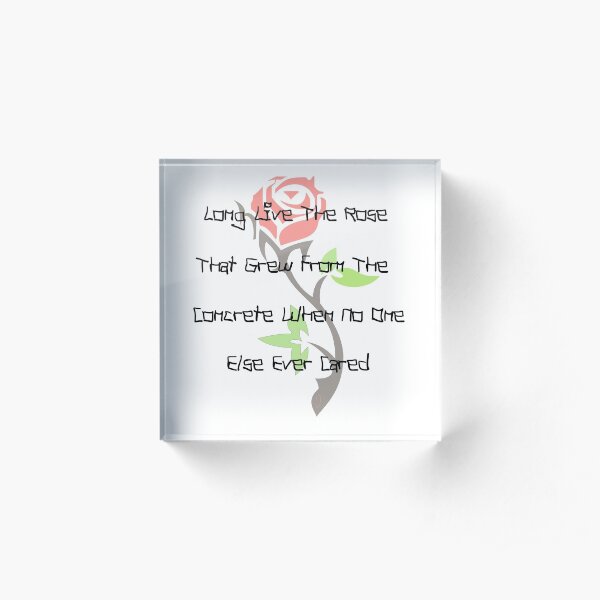Long Live The Rose That Grew From The Concrete When No One Else Ever Cared Acrylic Block