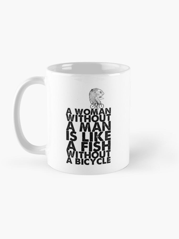 Frau Ohne Mann Ist Wie Ein Fisch Ohne Fahrrad "Eine Frau ohne einen Mann ist wie ein Fisch ohne Fahrrad Feministin