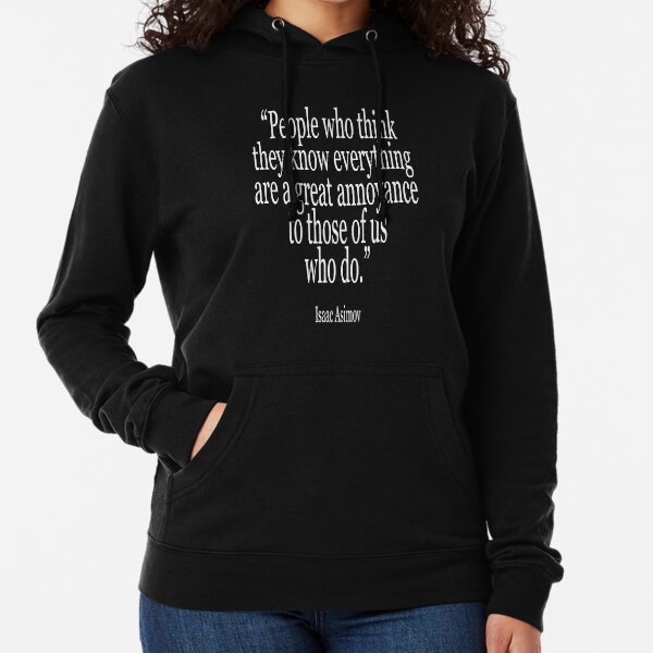  Isaac, Asimov, People who think they know everything are a great annoyance to those of us who do. Lightweight Hoodie