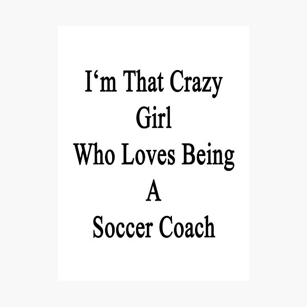 Item preview, I'm That Crazy Girl Who Loves Being A Soccer Coach designed and sold by supernova23.