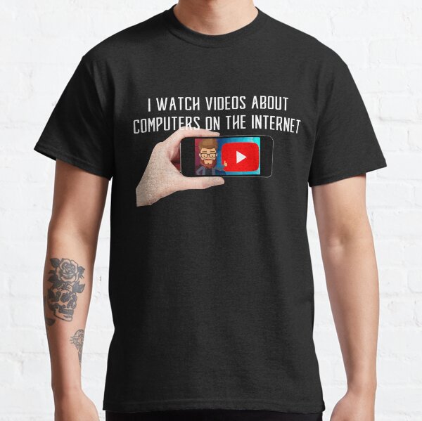 Dark Shirt - I watch videos about computers on the internet! Classic T-Shirt
