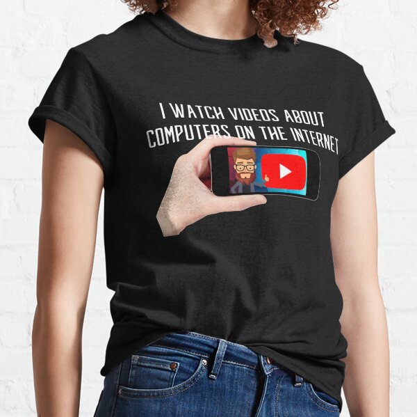 Dark Shirt - I watch videos about computers on the internet! Classic T-Shirt