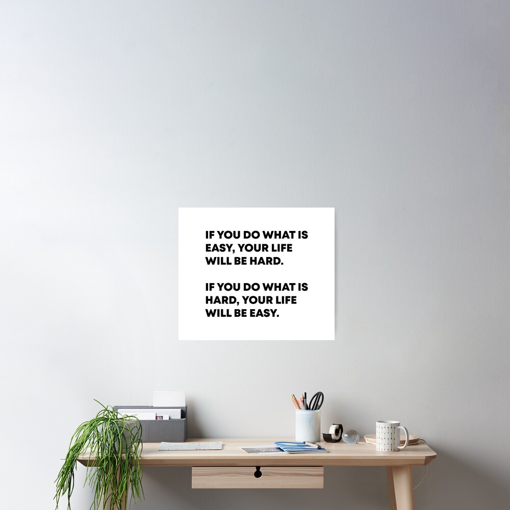  if you do what is easy your life will be hard poster for sale by