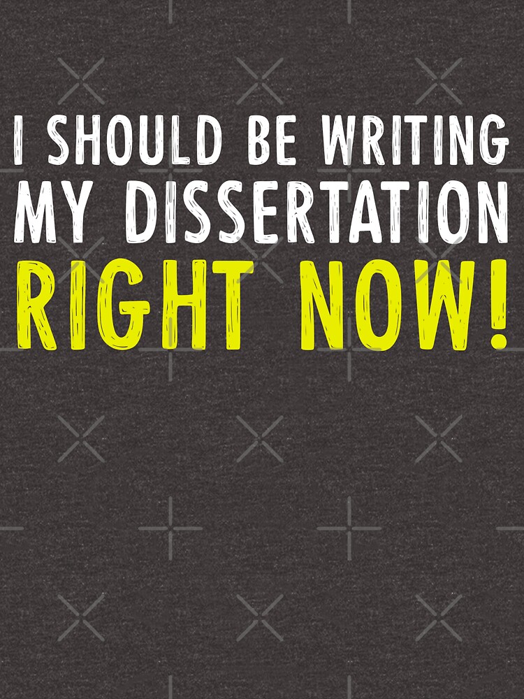 I Should Be Writing My Dissertation Right Now - Phd T-Shirt
