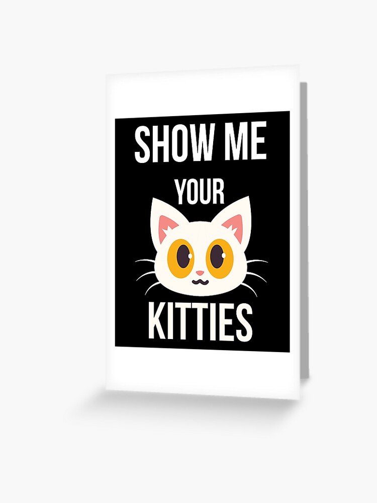 Show Me Your Kitties Funny Cat Lover Pet Owner T Shirt\