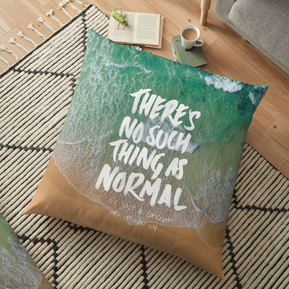 THERE'S NO SUCH THING AS NORMAL Floor Pillow