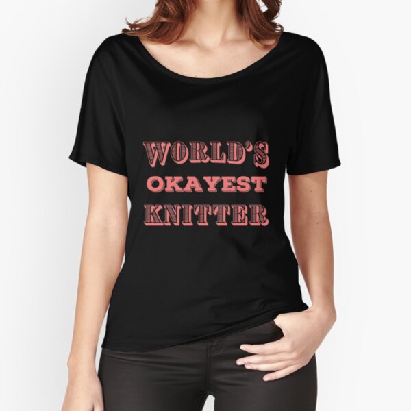 OKAY Knitting T Shirts Funny Gag Gifts for Knitters Joke Tee Relaxed Fit T-Shirt