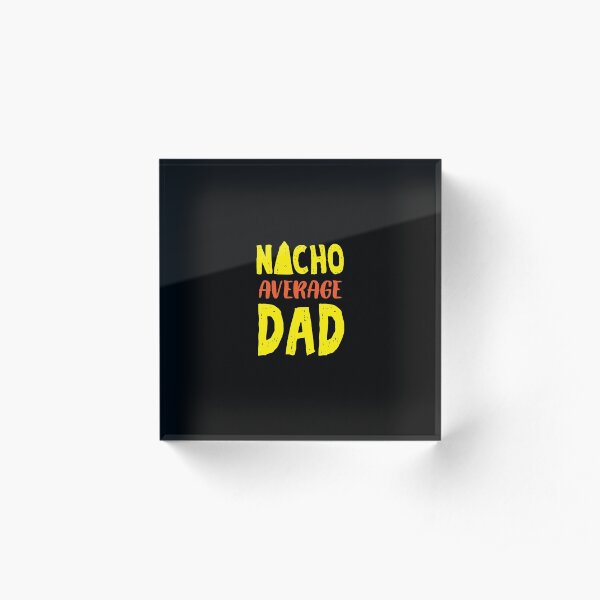 Nacho Average Dad Mexican Family Sombrero T Shirt Acrylic Block