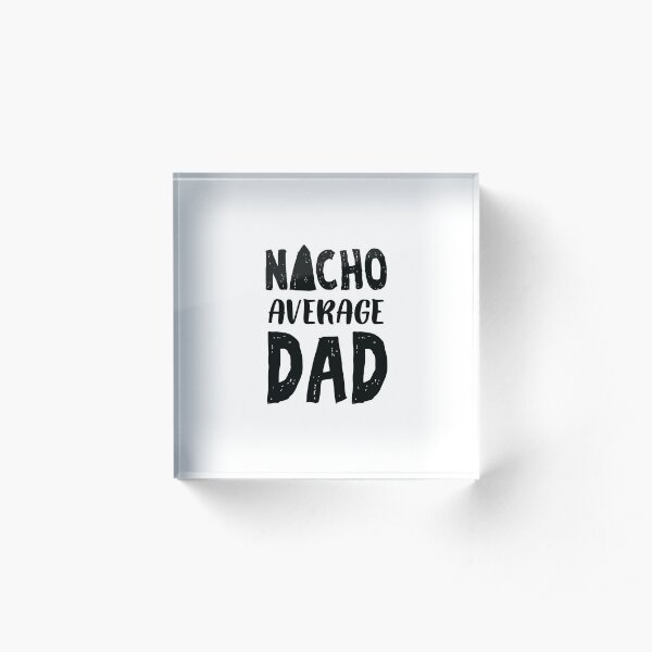 Nacho Average Dad Mexican Family Sombrero T Shirt Acrylic Block
