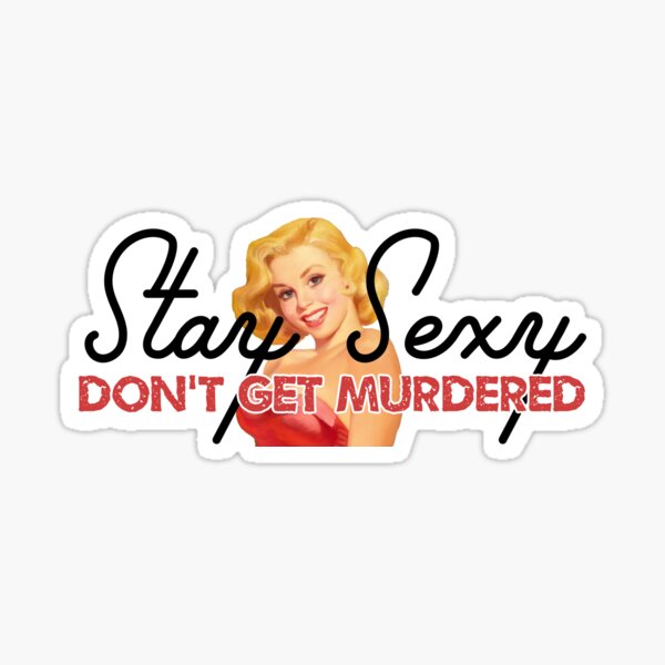 Stay Sexy, Don't Get Murdered Sticker
