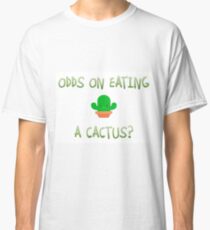 Odds on eating a cactus? Classic T-Shirt