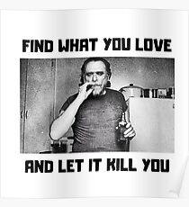 Charles Bukowski, Find what you love and let it kill you Poster