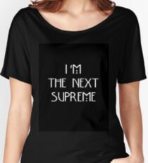 I'm The Next Supreme Women's Relaxed Fit T-Shirt