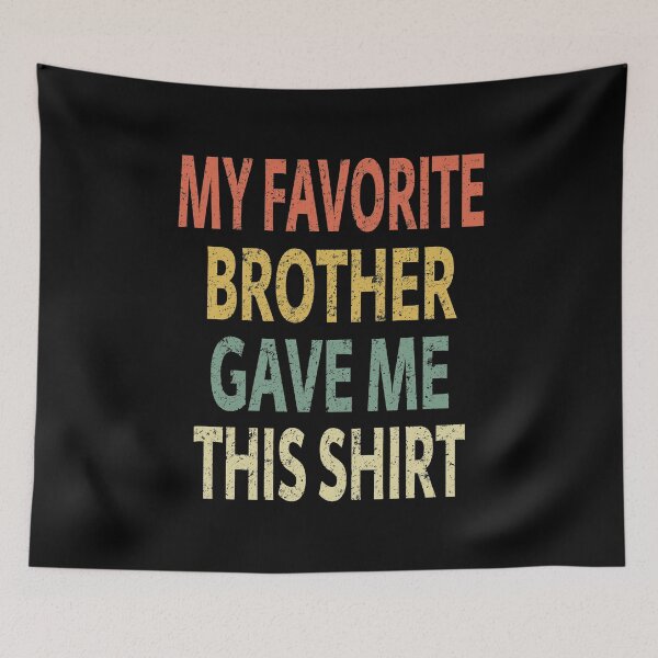 Item preview, My Favorite Brother Gave Me This Shirt designed and sold by sillerioustees.