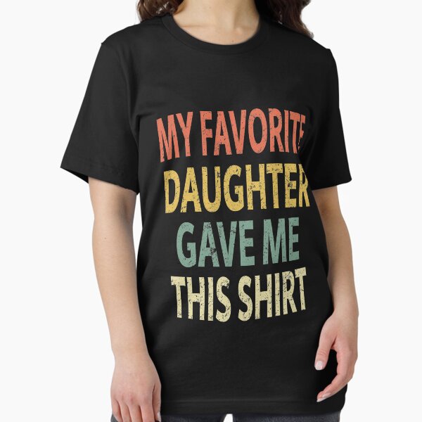 Item preview, My Favorite Daughter Gave Me This Shirt designed and sold by sillerioustees.