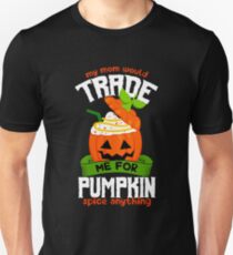 My Mom Would Trade Me For Pumpkin Spice Anything Unisex T-Shirt