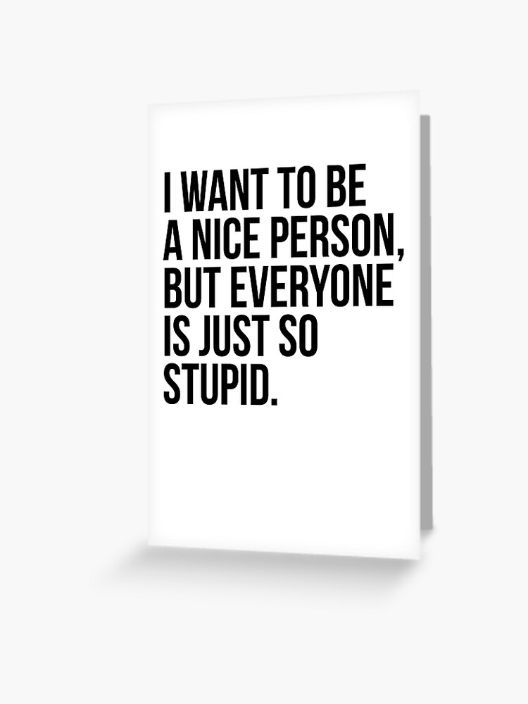 I Want To Be A Nice Person But Everyone Is So Stupid Custom