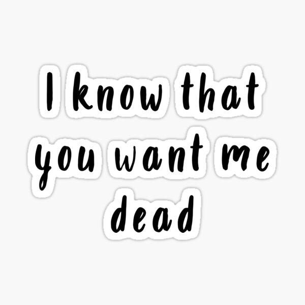 I Know That You Want Me Dead By Julia Design Redbubble