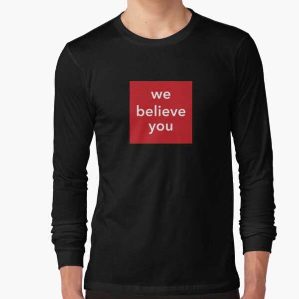 We Believe You Long Sleeve T-Shirt