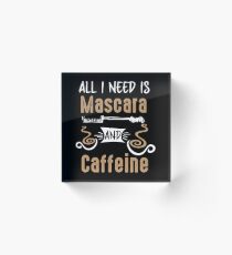 All I Need Is Mascara And Caffeine - Coffee Lovers Girls and Womens Acrylic Block