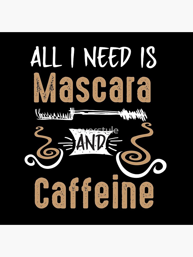 All I Need Is Mascara And Caffeine - Coffee Lovers Girls and Womens by overstyle
